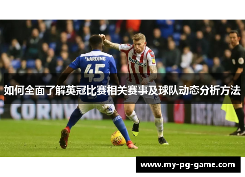 如何全面了解英冠比赛相关赛事及球队动态分析方法
