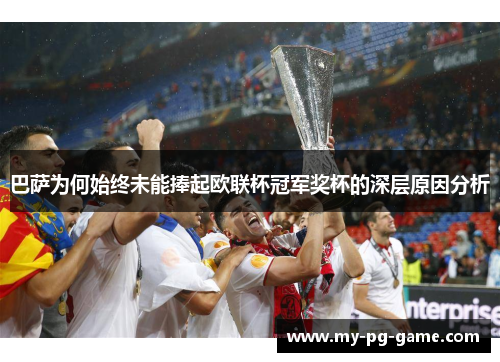 巴萨为何始终未能捧起欧联杯冠军奖杯的深层原因分析